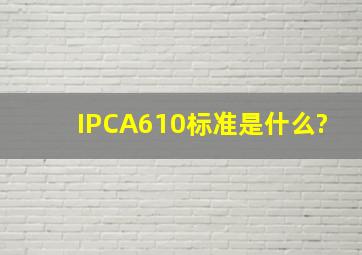 IPCA610标准是什么?