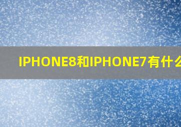IPHONE8和IPHONE7有什么区别