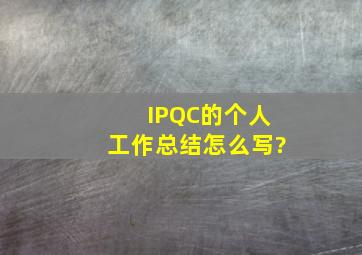 IPQC的个人工作总结怎么写?