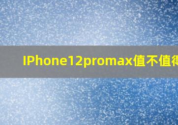 IPhone12promax值不值得买?