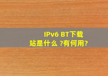 IPv6 BT下载站是什么 ?有何用?