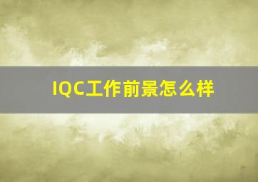 IQC工作前景怎么样