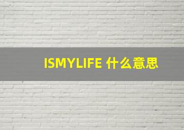 ISMYLIFE 什么意思