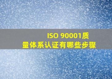 ISO 90001质量体系认证有哪些步骤