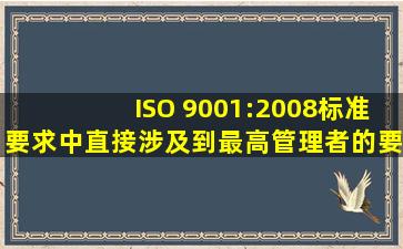 ISO 9001:2008标准要求中直接涉及到最高管理者的要求的条款有哪些?