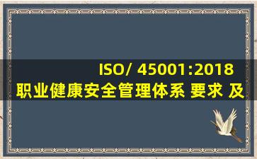 ISO/ 45001:2018职业健康安全管理体系 要求 及使用指南 