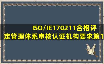 ISO/IE170211《合格评定管理体系审核认证机构要求第1部分:要求》第...