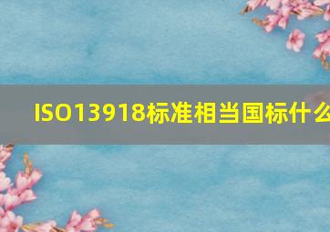 ISO13918标准相当国标什么