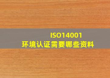 ISO14001 环境认证需要哪些资料
