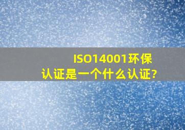 ISO14001环保认证是一个什么认证?