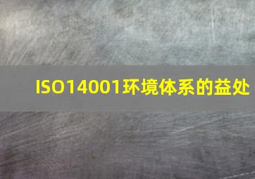 ISO14001环境体系的益处