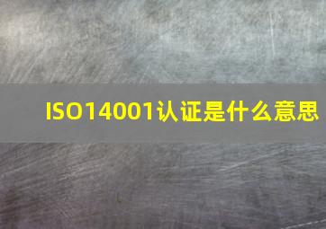 ISO14001认证是什么意思