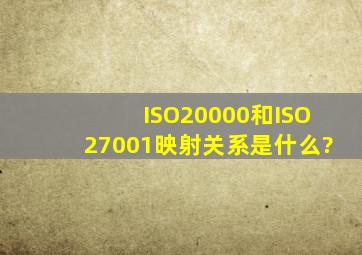 ISO20000和ISO27001映射关系是什么?