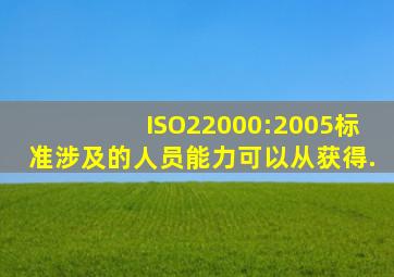 ISO22000:2005标准涉及的人员能力,可以从获得().