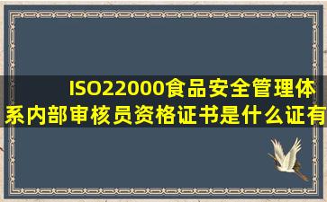 ISO22000食品安全管理体系内部审核员资格证书是什么证(有什么用啊(