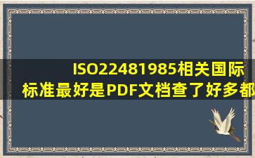 ISO22481985相关国际标准最好是PDF文档查了好多都是采用ISO