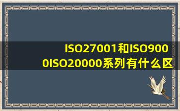 ISO27001和ISO9000、ISO20000系列有什么区别?