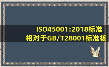 ISO45001:2018标准相对于GB/T28001标准,核心原理是一致的,标准...