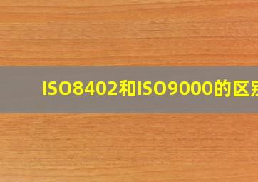 ISO8402和ISO9000的区别?