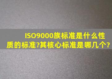 ISO9000族标准是什么性质的标准?其核心标准是哪几个?