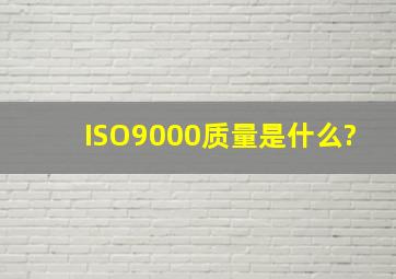 ISO9000质量是什么?
