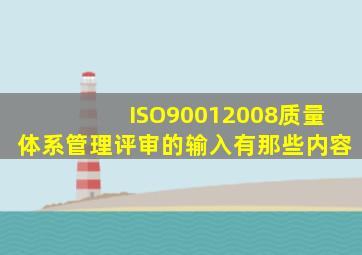 ISO90012008质量体系管理评审的输入有那些内容