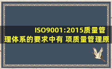 ISO9001:2015质量管理体系的要求中有( )项质量管理原则。