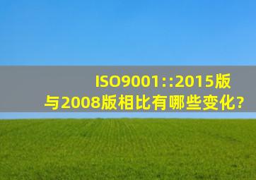 ISO9001::2015版与2008版相比,有哪些变化?