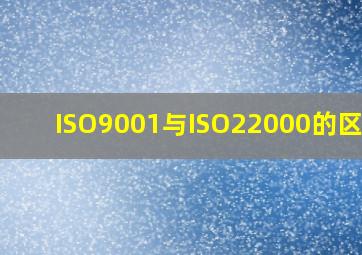 ISO9001与ISO22000的区别?