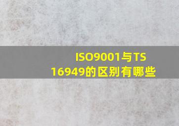 ISO9001与TS16949的区别有哪些(