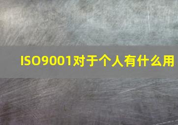 ISO9001对于个人有什么用(