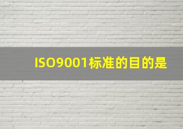 ISO9001标准的目的是