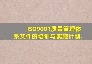 ISO9001质量管理体系文件的培训与实施计划.