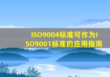 ISO9004标准可作为ISO9001标准的应用指南。