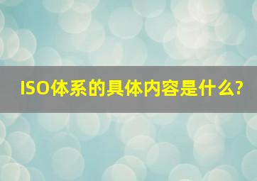 ISO体系的具体内容是什么?