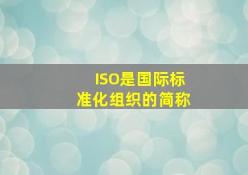ISO是国际标准化组织的简称