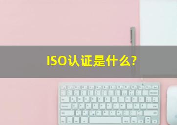 ISO认证是什么?