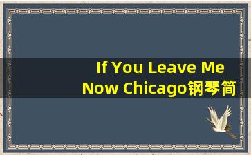 If You Leave Me Now (Chicago)钢琴简谱 数字双手 Peter Cetera