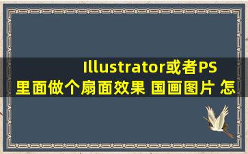 Illustrator或者PS里面做个扇面效果 国画图片 怎么扭转呢?