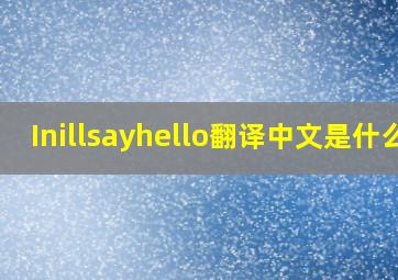 Inillsayhello翻译中文是什么(
