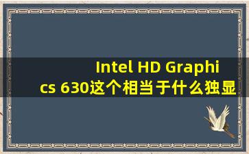 Intel HD Graphics 630这个相当于什么独显?