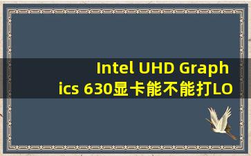 Intel UHD Graphics 630显卡能不能打LOL