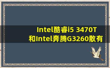 Intel酷睿i5 3470T和Intel奔腾G3260散有什么区别?