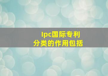 Ipc国际专利分类的作用包括