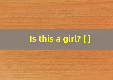 Is this a girl? [ ]