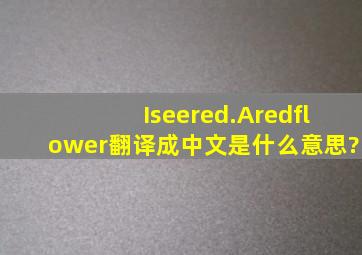 Iseered.Aredflower翻译成中文是什么意思?