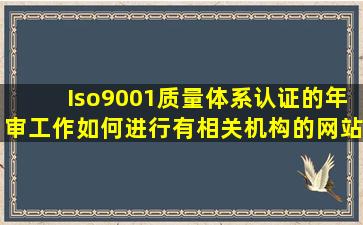 Iso9001质量体系认证的年审工作如何进行(有相关机构的网站咨询么(