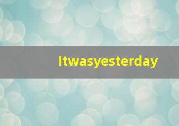 Itwasyesterday