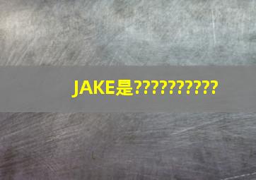 JAKE是??????????、