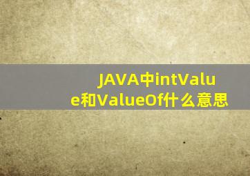 JAVA中intValue()和ValueOf()什么意思